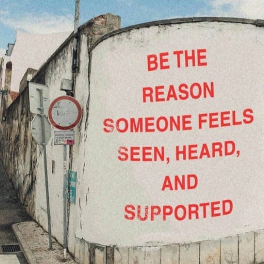 Be the reason someone feels supported